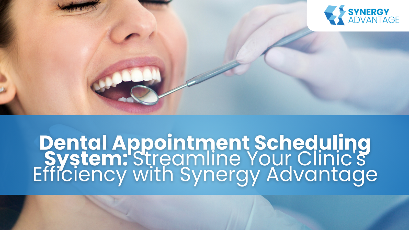 Dental Appointment Scheduling System: Streamline Your Clinic's Efficiency with Synergy Advantage