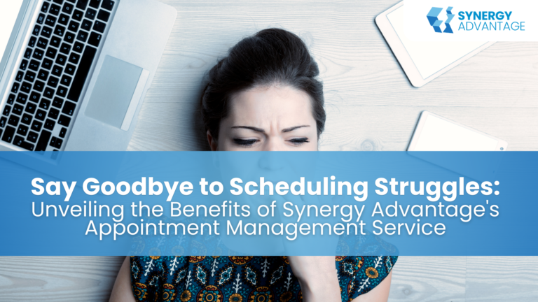 Say Goodbye to Scheduling Struggles: Unveiling the Benefits of Synergy Advantage's Appointment Management Service