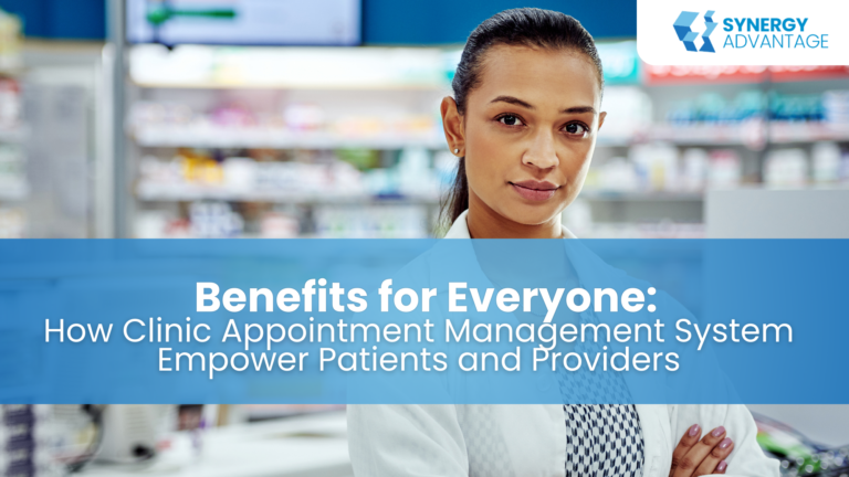 Benefits for Everyone: How Clinic Appointment Management System Empower Patients and Providers