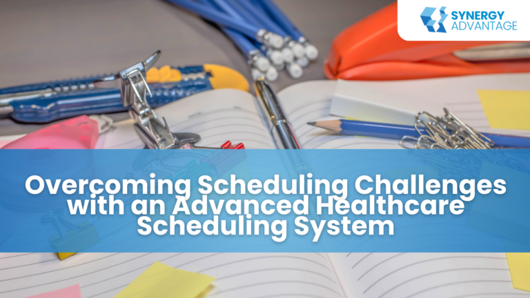 Overcoming Scheduling Challenges with an Advanced Healthcare Scheduling System