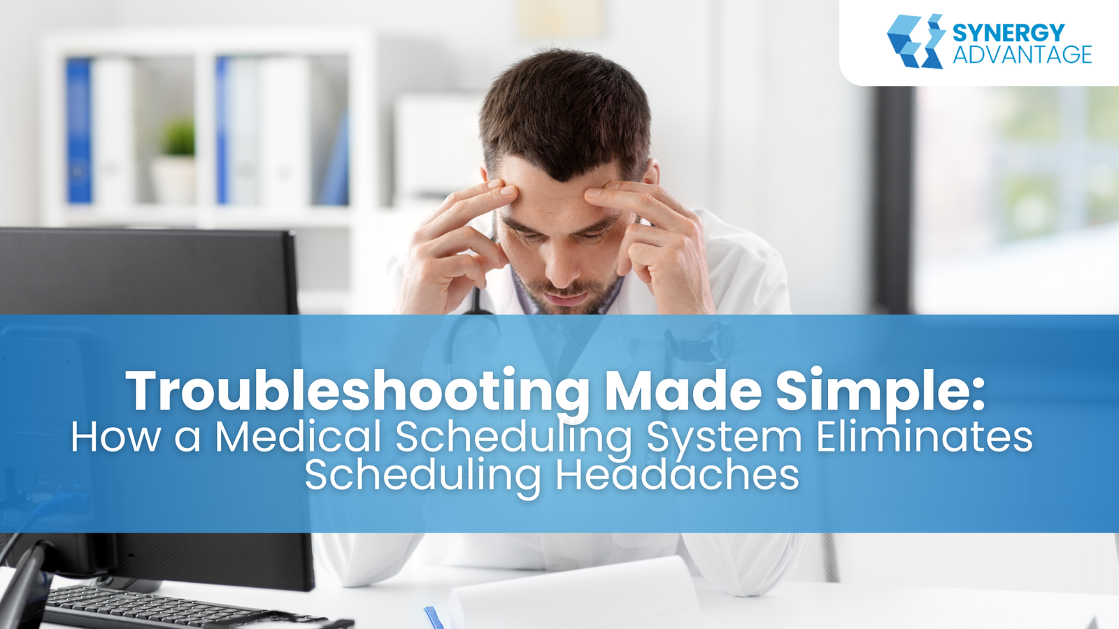 Troubleshooting Made Simple: How a Medical Scheduling System Eliminates Scheduling Headaches