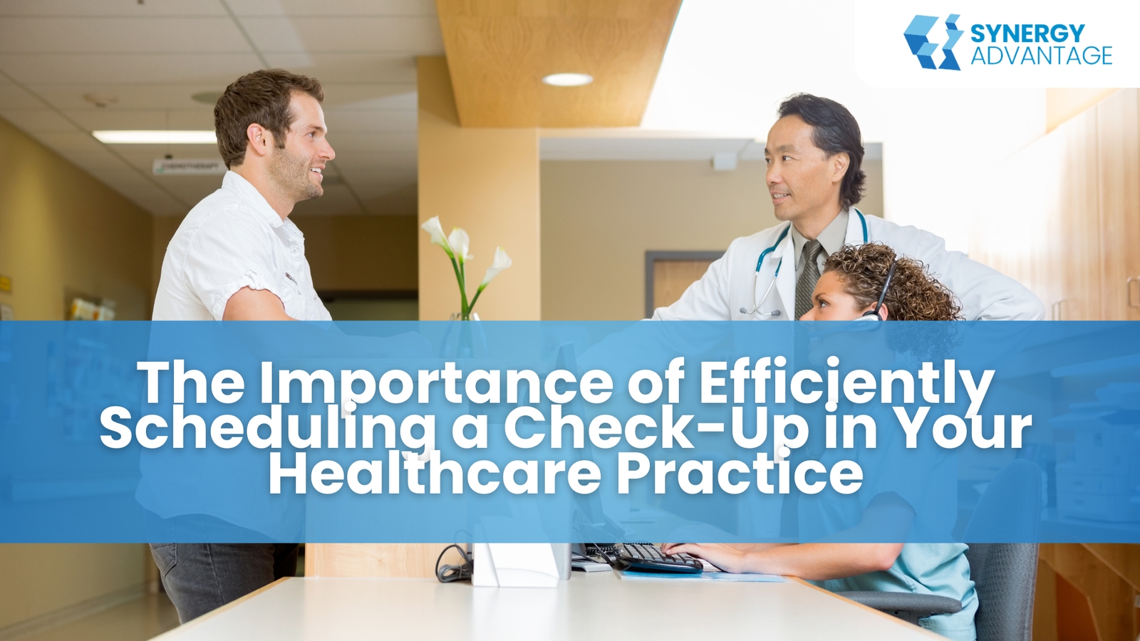 The Importance of Efficiently Scheduling a Check-Up in Your Healthcare Practice